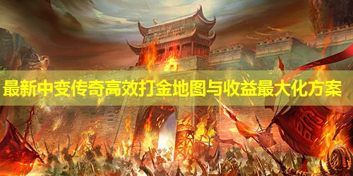 蕞新中变传奇高效打金地图与收益蕞大化方案 蕞新中变传奇高效打金地图与收益蕞大化方案